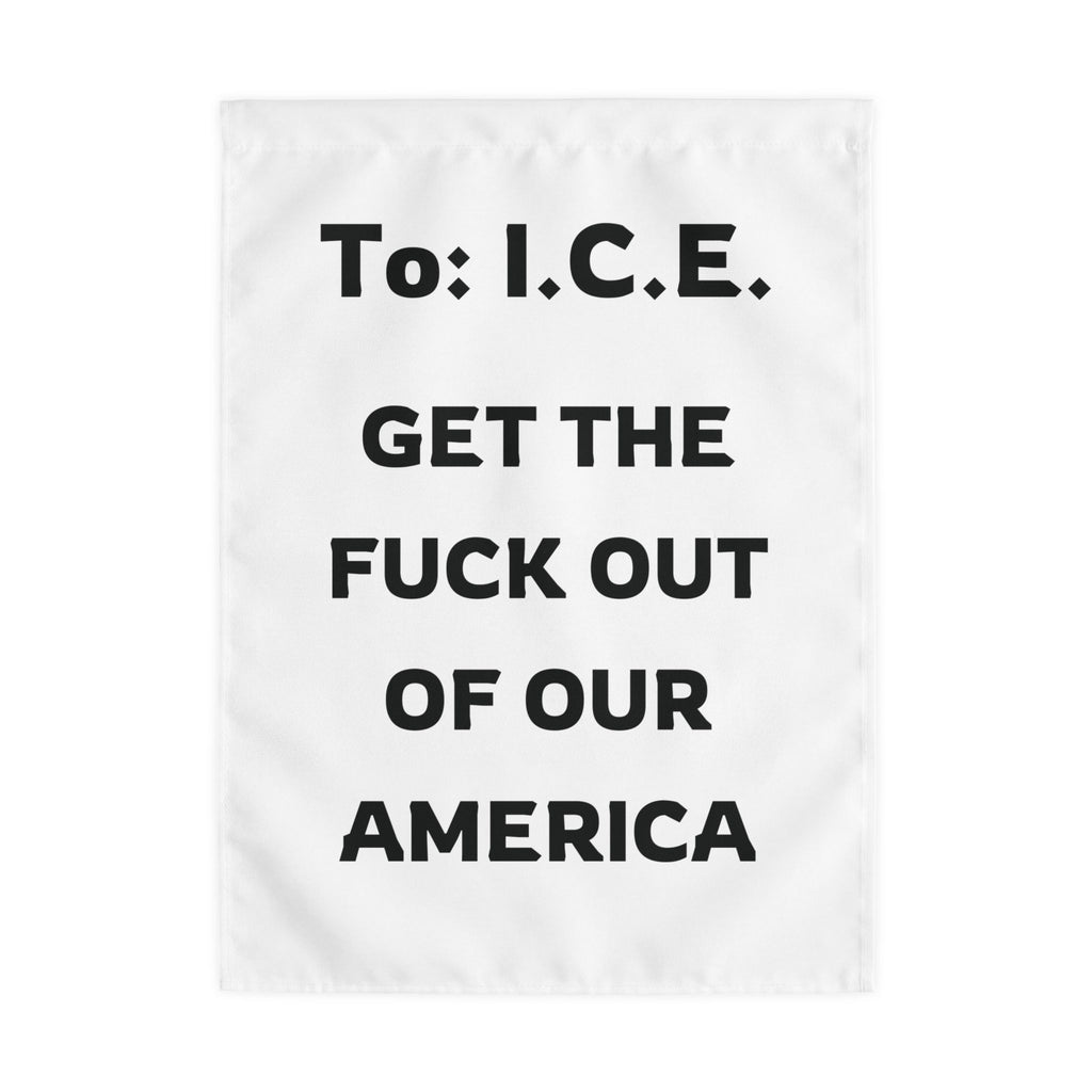 To I.C.E. – Get the Fuck Out of Our America Protest Flag